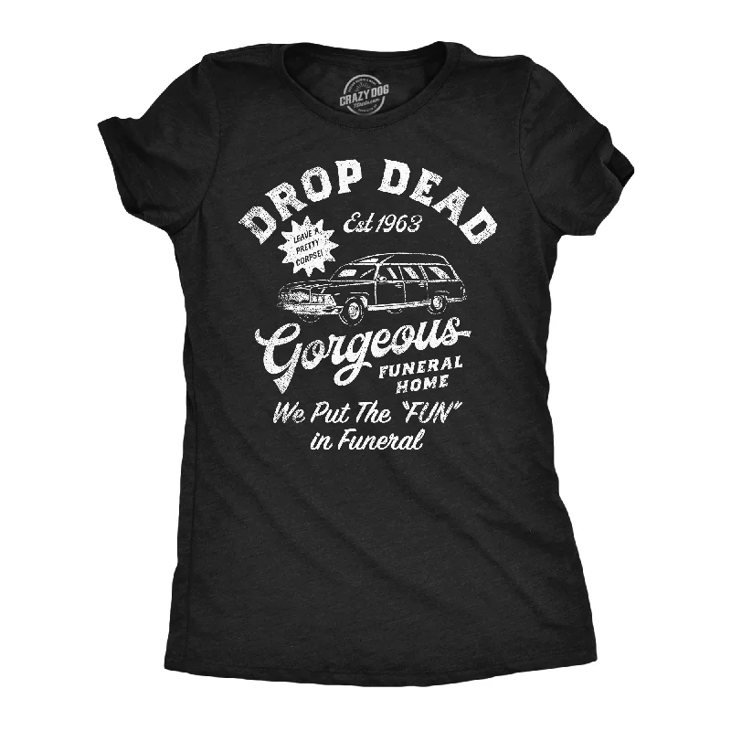 best women’s jackets for autumn fashion -Womens Funny T Shirts Drop Dead Gorgeous Funeral Home Sarcastic Novelty Tee For Ladies