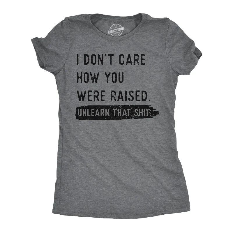 elegant women’s tunic tops for evening wear -Womens Funny T Shirts I Dont Care How You Were Raised Unlearn That Shit Sarcastic Tee For Ladies